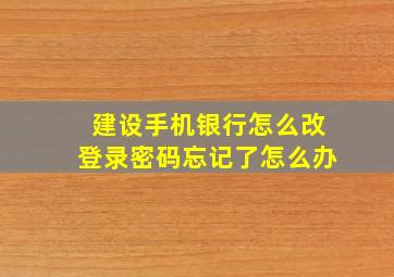 建设手机银行怎么改登录密码忘记了怎么办