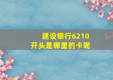 建设银行6210开头是哪里的卡呢