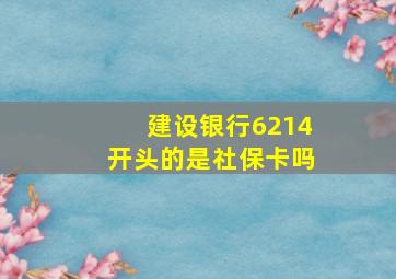 建设银行6214开头的是社保卡吗