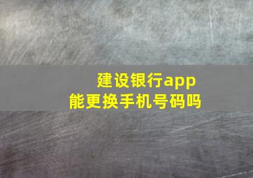 建设银行app能更换手机号码吗