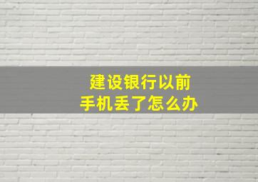 建设银行以前手机丢了怎么办