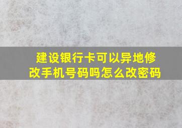 建设银行卡可以异地修改手机号码吗怎么改密码