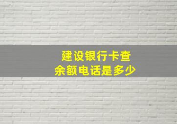 建设银行卡查余额电话是多少