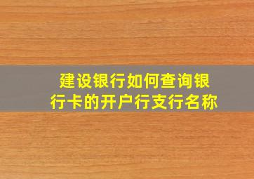 建设银行如何查询银行卡的开户行支行名称