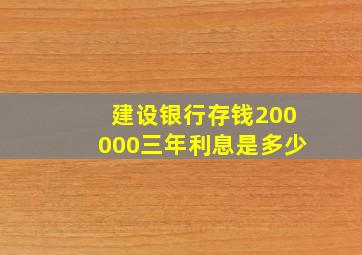 建设银行存钱200000三年利息是多少