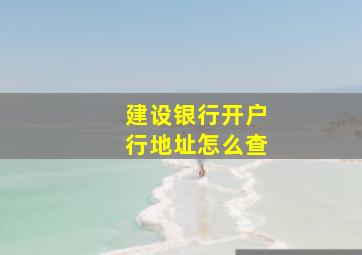 建设银行开户行地址怎么查