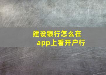 建设银行怎么在app上看开户行