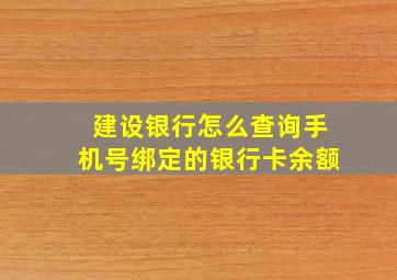 建设银行怎么查询手机号绑定的银行卡余额