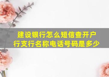 建设银行怎么短信查开户行支行名称电话号码是多少