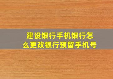 建设银行手机银行怎么更改银行预留手机号