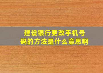 建设银行更改手机号码的方法是什么意思啊