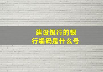 建设银行的银行编码是什么号