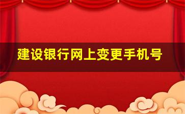 建设银行网上变更手机号