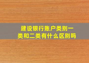 建设银行账户类别一类和二类有什么区别吗