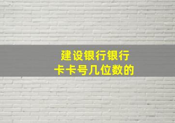 建设银行银行卡卡号几位数的