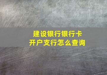 建设银行银行卡开户支行怎么查询