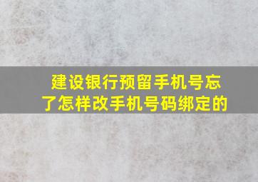 建设银行预留手机号忘了怎样改手机号码绑定的