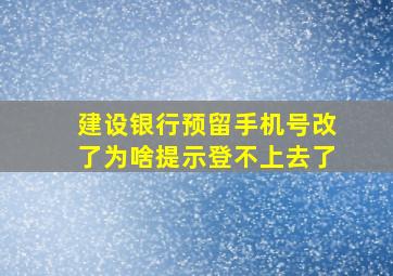 建设银行预留手机号改了为啥提示登不上去了