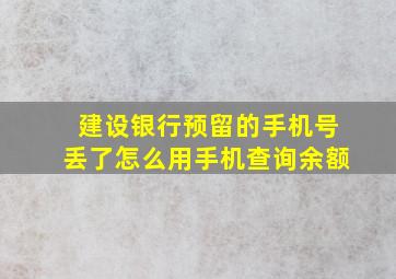 建设银行预留的手机号丢了怎么用手机查询余额