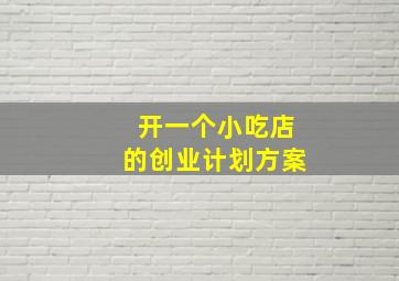 开一个小吃店的创业计划方案