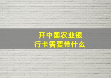 开中国农业银行卡需要带什么