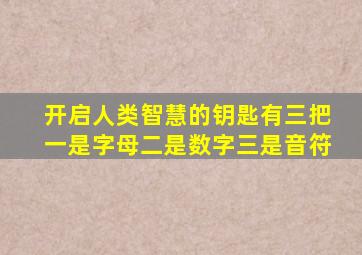 开启人类智慧的钥匙有三把一是字母二是数字三是音符