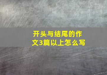 开头与结尾的作文3篇以上怎么写