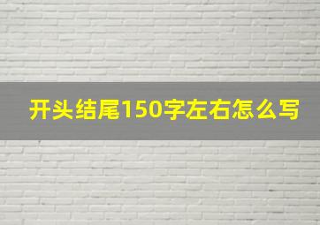 开头结尾150字左右怎么写