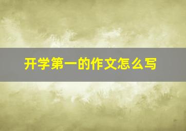 开学第一的作文怎么写