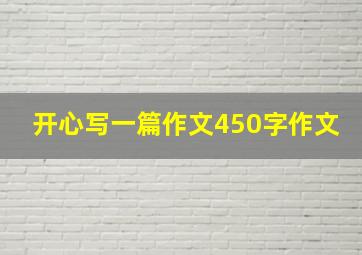 开心写一篇作文450字作文