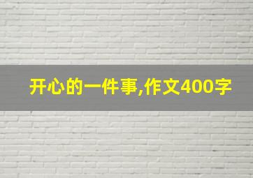 开心的一件事,作文400字