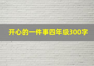 开心的一件事四年级300字