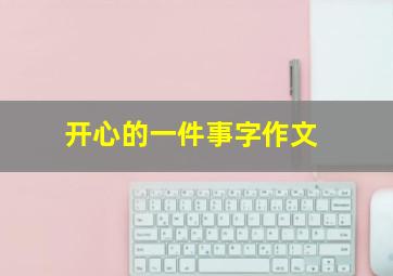 开心的一件事字作文