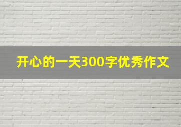 开心的一天300字优秀作文