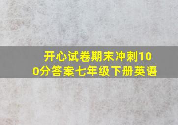 开心试卷期末冲刺100分答案七年级下册英语