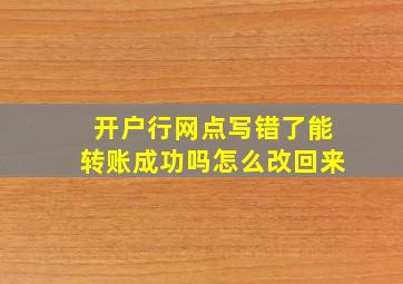 开户行网点写错了能转账成功吗怎么改回来