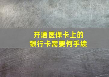 开通医保卡上的银行卡需要何手续