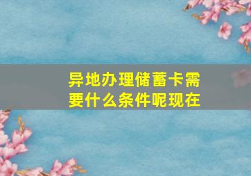 异地办理储蓄卡需要什么条件呢现在