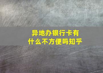 异地办银行卡有什么不方便吗知乎