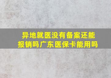 异地就医没有备案还能报销吗广东医保卡能用吗