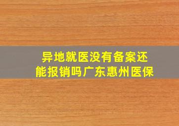 异地就医没有备案还能报销吗广东惠州医保