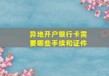 异地开户银行卡需要哪些手续和证件