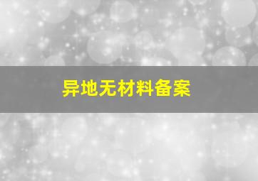 异地无材料备案