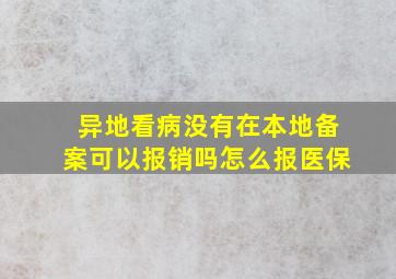 异地看病没有在本地备案可以报销吗怎么报医保