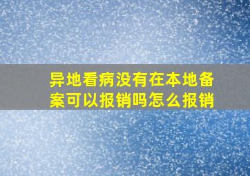 异地看病没有在本地备案可以报销吗怎么报销