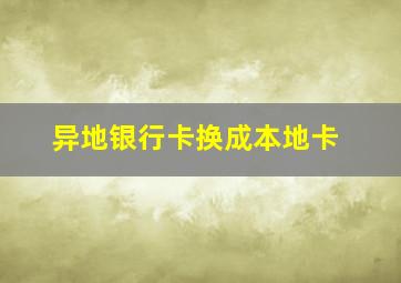 异地银行卡换成本地卡