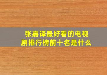 张嘉译最好看的电视剧排行榜前十名是什么