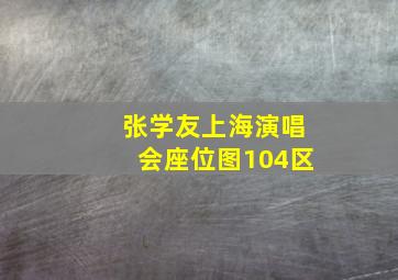 张学友上海演唱会座位图104区