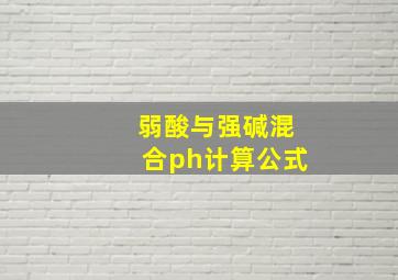 弱酸与强碱混合ph计算公式