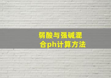 弱酸与强碱混合ph计算方法